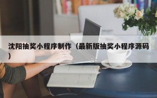 诸城沈阳抽奖小程序制作（最新版抽奖小程序源码）